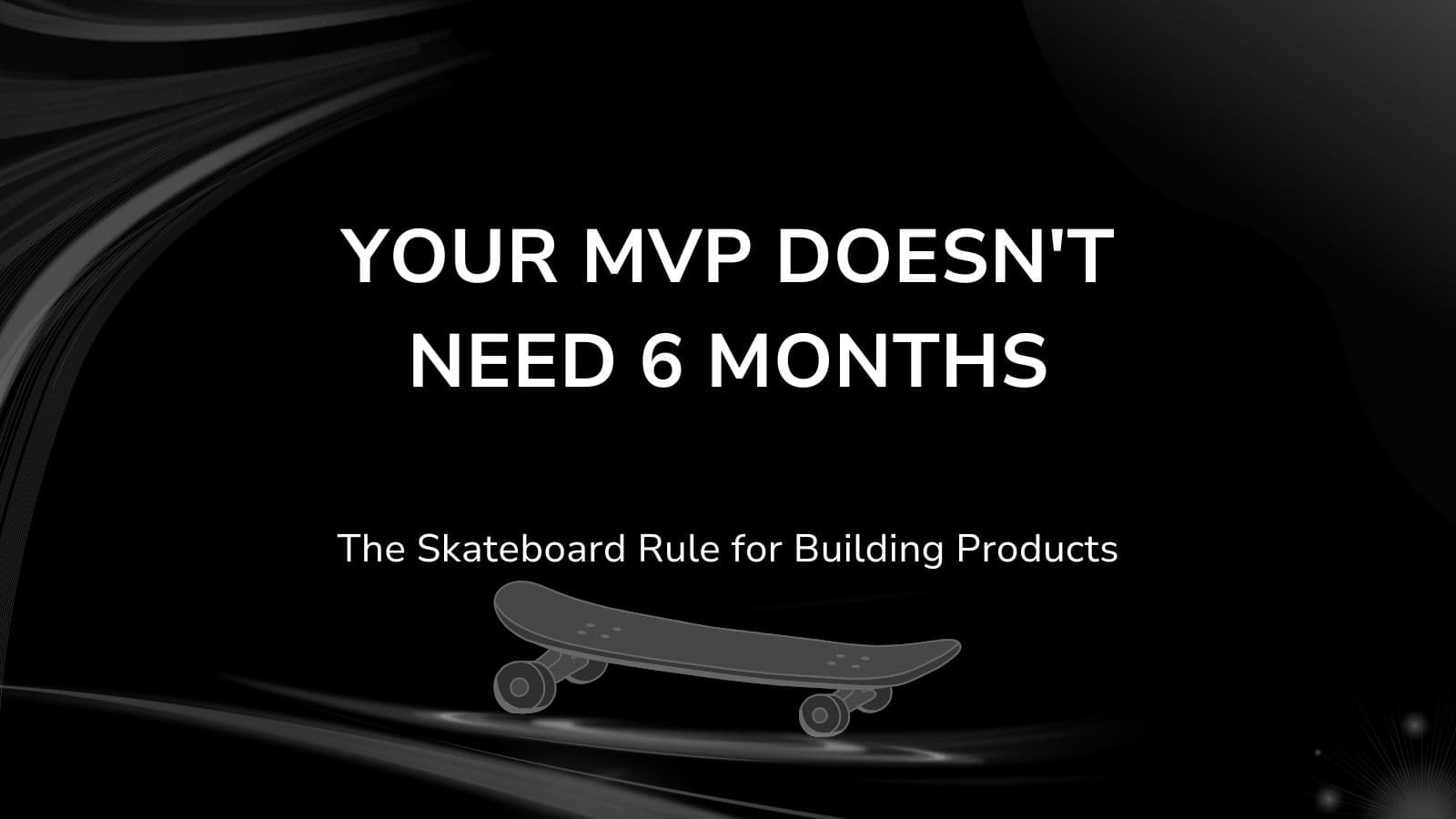 Your MVP Doesn't Need 6 Months: The Skateboard Rule for Building Products