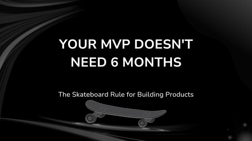 Your MVP Doesn't Need 6 Months: The Skateboard Rule for Building Products