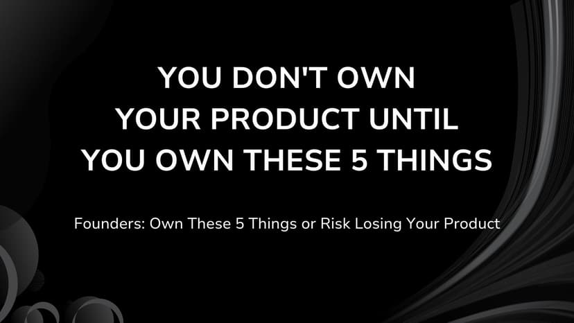 You Don't Own Your Product Until You Own These 5 Things