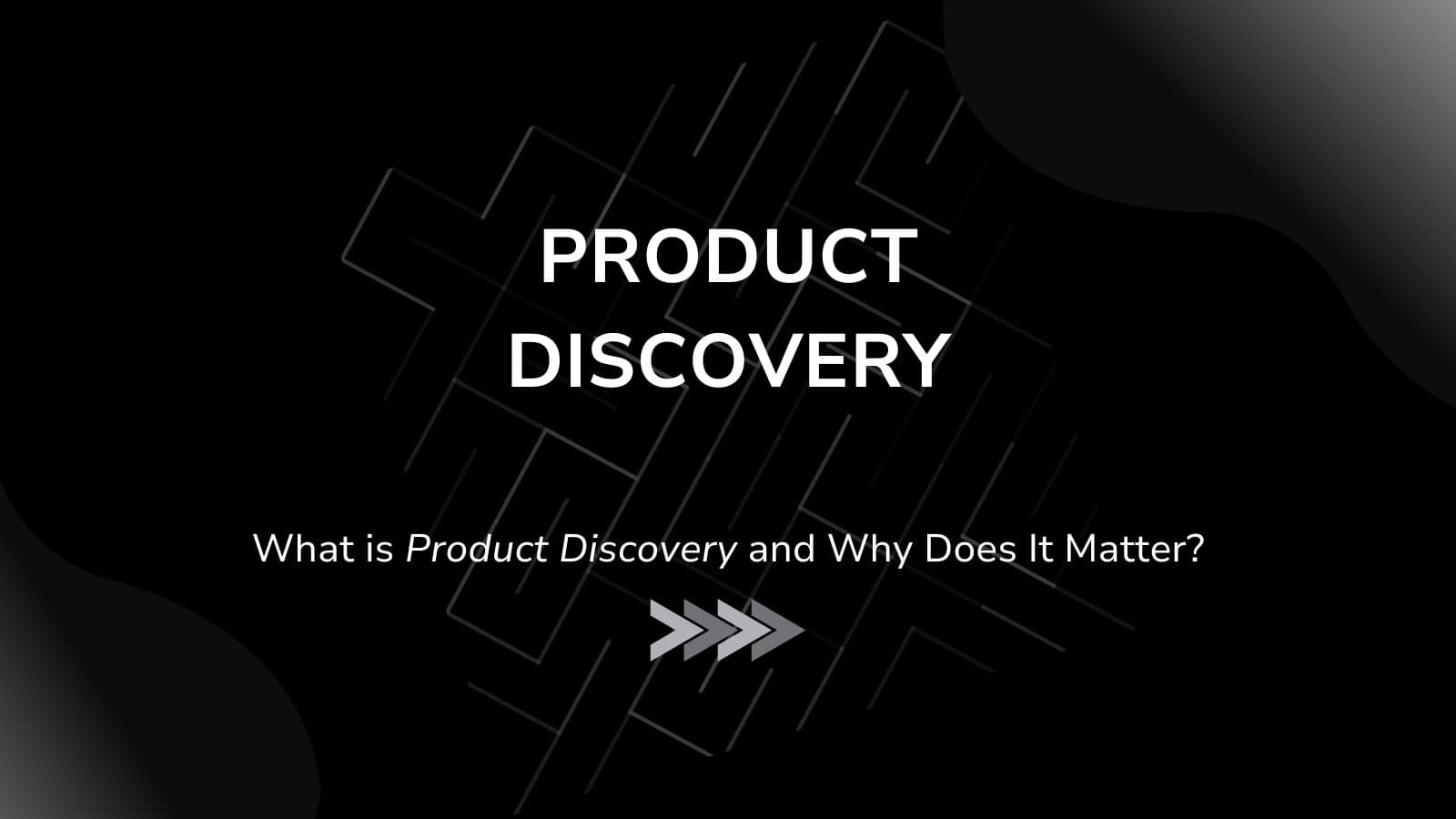 What is Product Discovery and Why Does It Matter?