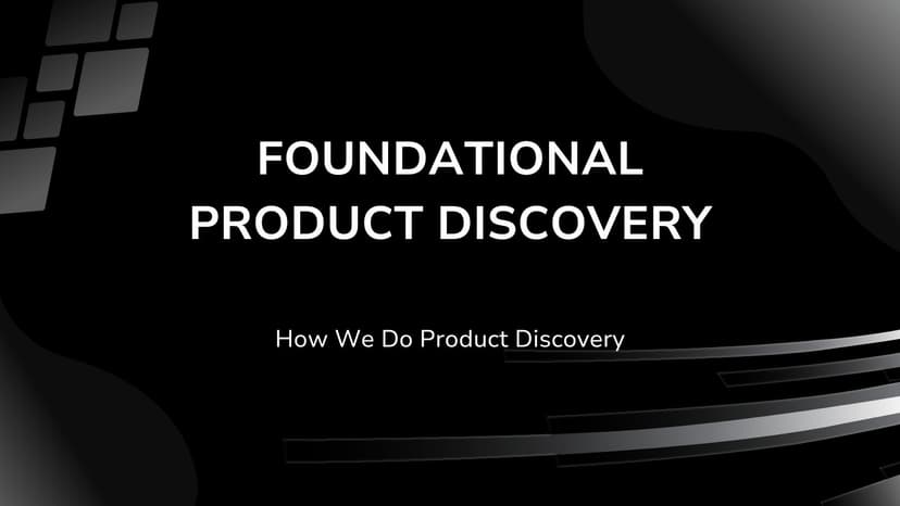 Foundational Product Discovery - How We Do Product Discovery And Why It's Different