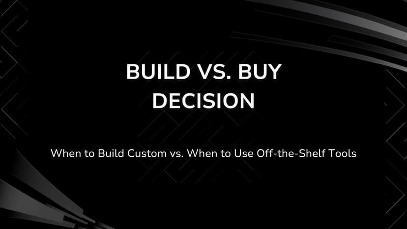 Build Vs. Buy Decision - When to Build Custom vs. When to Use Off-the-Shelf Tools